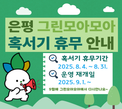 은평그린모아모아 혹서기 휴무 안내
혹서기간 휴무
2025. 8. 4 ~ 8. 31.
운영재개
2025. 9. 1. ~