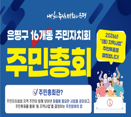 은평구 16개동 주민자치회
주민총회
주민총회란
주민자치회와 지역 주민이 함께 찾아낸 마을에 필요한 사업을 공유하고,
주민투표를 통해 동지역사업으 결정하는 주민참여의 장
